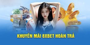 Khuyến Mãi Hoàn Trả 8XBET - Nâng Tầm Trải Nghiệm Cá Cược  Hội Viên