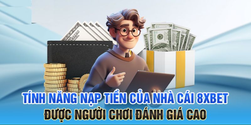 Đánh giá dịch vụ nạp tiền 8XBET với nhiều ưu điểm nổi bật