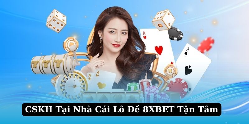 CSKH 8XBET - Nhà cái lô đề uy tín nhất hiện nay tận tình