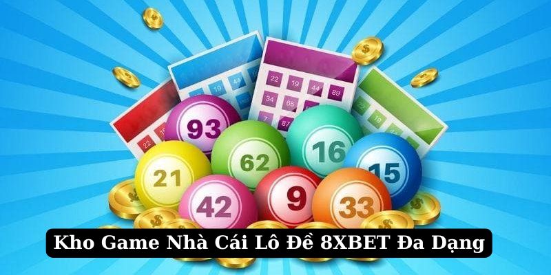 Kho game 8XBET - Nhà cái lô đề uy tín nhất hiện nay đa dạng