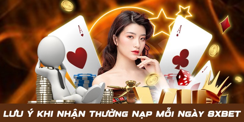 Lưu ý người chơi cần biết khi nhận thưởng nạp mỗi ngày 8XBET