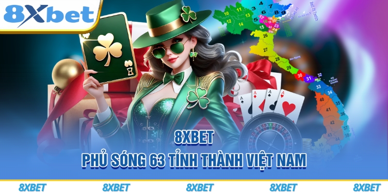 8xbet phủ sóng 63 tỉnh thành Việt Nam