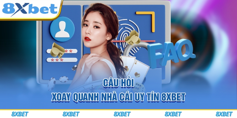 Câu hỏi xoay quanh nhà cái uy tín 8xbet